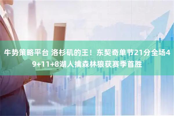 牛势策略平台 洛杉矶的王！东契奇单节21分全场49+11+8湖人擒森林狼获赛季首胜